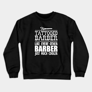 Tattooed Barber Like every other barber just much cooler Crewneck Sweatshirt